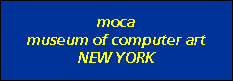 moca
museum of computer art
NEW YORK
